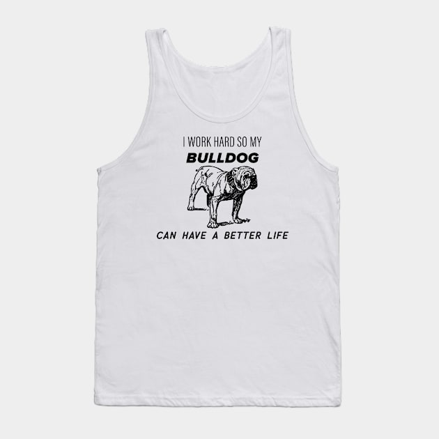 I work hard so my bulldog can have a better life Tank Top by nametees